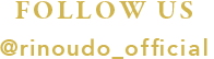 FOLLOW US @rinoudo_official